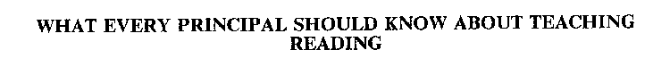 WHAT EVERY PRINCIPAL SHOULD KNOW ABOUT TEACHING READING