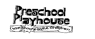 PRESCHOOL PLAYHOUSE FOR GOD'S LITTLE CHILDREN