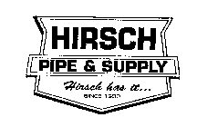 HIRSCH PIPE & SUPPLY HIRSCH HAS IT... SINCE 1933