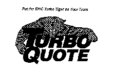 TURBO QUOTE PUT THE EPIC TURBO TIGER ON YOUR TEAM