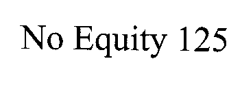 NO EQUITY 125