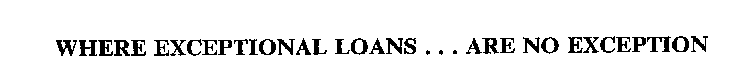 WHERE EXCEPTIONAL LOANS . . . ARE NO EXCEPTION