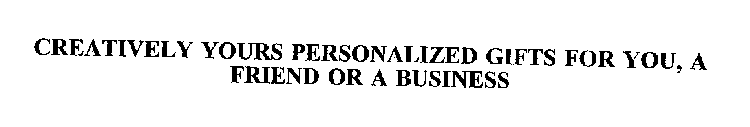 CREATIVELY YOURS PERSONALIZED GIFTS FOR YOU, A FRIEND OR A BUSINESS