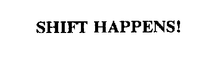 SHIFT HAPPENS!