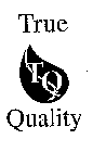 TRUE TQ QUALITY