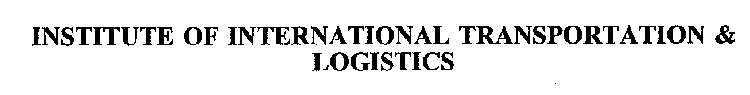 INSTITUTE OF INTERNATIONAL TRANSPORTATION & LOGISTICS