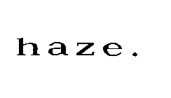 HAZE.