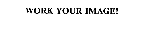 WORK YOUR IMAGE!
