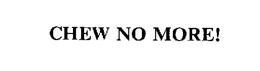 CHEW NO MORE!