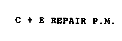 C + E REPAIR P.M.