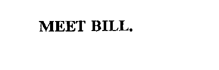 MEET BILL.