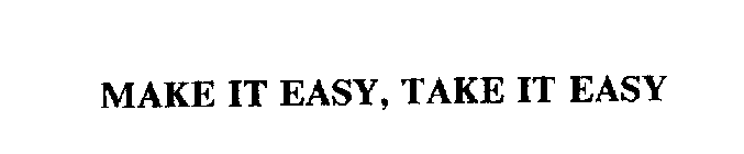 MAKE IT EASY, TAKE IT EASY