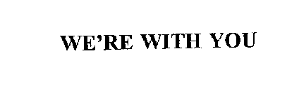 WE'RE WITH YOU