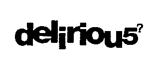 DELIRIOU5?