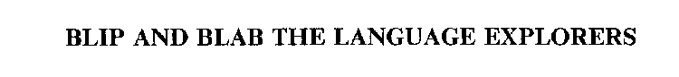 BLIP AND BLAB THE LANGUAGE EXPLORERS