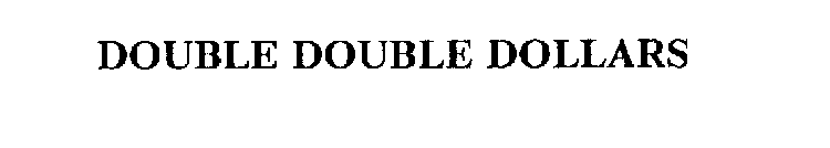 DOUBLE DOUBLE DOLLARS