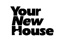 YOUR NEW HOUSE