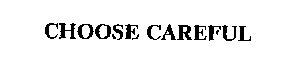 CHOOSE CAREFUL
