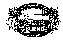 FROM OUR FAMILY TO YOURS BUENO SINCE 1951