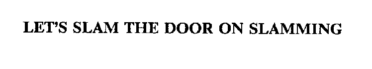 LET'S SLAM THE DOOR ON SLAMMING