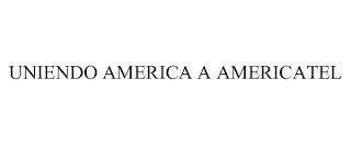 UNIENDO AMERICA A AMERICATEL