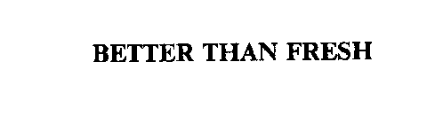 BETTER THAN FRESH