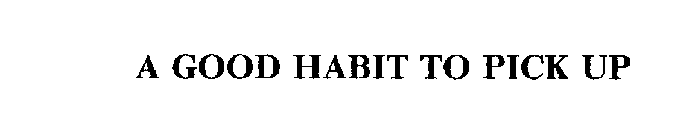 A GOOD HABIT TO PICK UP