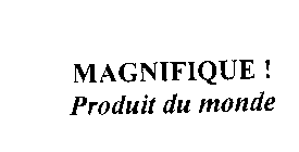 MAGNIFIQUE! PRODUIT DU MONDE