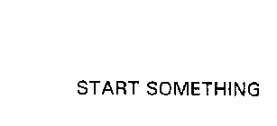 START SOMETHING