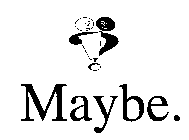 MAYBE.