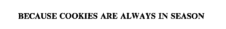 BECAUSE COOKIES ARE ALWAYS IN SEASON