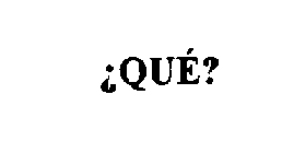 QUE?