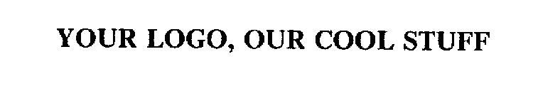 YOUR LOGO, OUR COOL STUFF