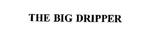 THE BIG DRIPPER