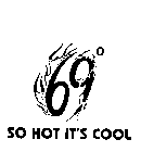 69 SO HOT IT'S COOL