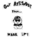 GOT ATTITUDE? THEN... WEAR IT!