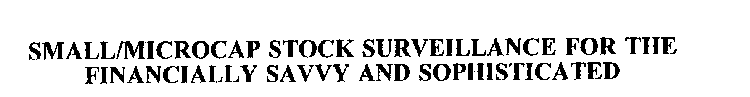 SMALL/MICROCAP STOCK SURVEILLANCE FOR THE FINANCIALLY SAVVY AND SOPHISTICATED