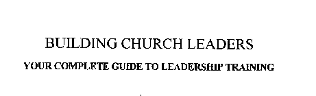 BUILDING CHURCH LEADERS YOUR COMPLETE GUIDE TO LEADERSHIP TRAINING