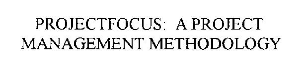 PROJECTFOCUS: A PROJECT MANAGEMENT METHODOLOGY