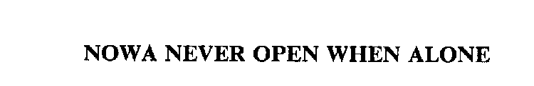 NOWA NEVER OPEN WHEN ALONE