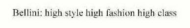 BELLINI: HIGH STYLE HIGH FASHION HIGH CLASS