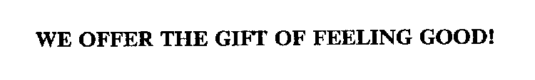 WE OFFER THE GIFT OF FEELING GOOD!