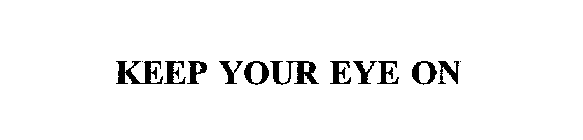 KEEP YOUR EYE ON