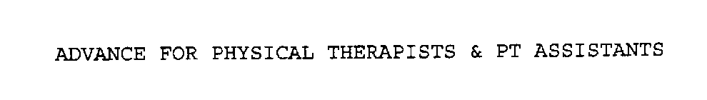 ADVANCE FOR PHYSICAL THERAPISTS & PT ASSISTANTS