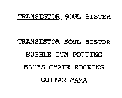TRANSISTOR SOUL SISTER TRANSISTOR SOUL SISTOR BUBBLE GUM POPPING BLUES CHAIR ROCKING GUITAR MAMA