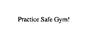 PRACTICE SAFE GYM!