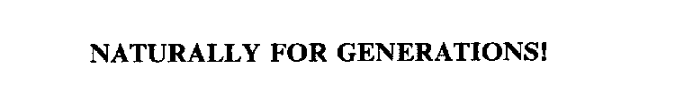 NATURALLY FOR GENERATIONS!