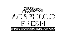 ACAPULCO FRESH MEXICAN GRILL