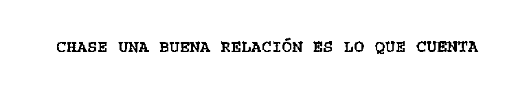 CHASE UNA BUENA RELACION ES LO QUE CUENTA