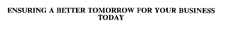 ENSURING A BETTER TOMORROW FOR YOUR BUSINESS TODAY